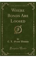 Where Bonds Are Loosed (Classic Reprint)