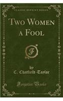 Two Women a Fool (Classic Reprint)
