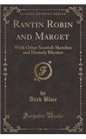 Rantin Robin and Marget: With Other Scottish Sketches and Homely Rhymes (Classic Reprint)(English)