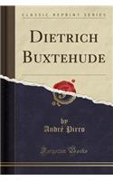 Dietrich Buxtehude (Classic Reprint)