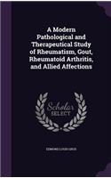 A Modern Pathological and Therapeutical Study of Rheumatism, Gout, Rheumatoid Arthritis, and Allied Affections