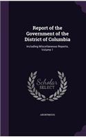 Report of the Government of the District of Columbia: Including Miscellaneous Reports, Volume 1