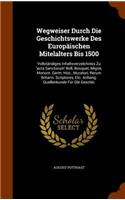 Wegweiser Durch Die Geschichtswerke Des Europäischen Mitelalters Bis 1500: Vollständiges Inhaltsverzeichniss Zu 'acta Sanctorum' Boll, Bouquet, Migne, Monum. Germ. Hist., Muratori, Rerum Britann. Scriptores, Etc. Anhang: Qu