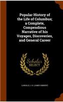 Popular History of the Life of Columbus; A Complete, Compendious Narrative of His Voyages, Discoveries, and General Career