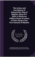 Letters and Inscriptions of Hammurabi, King of Babylon, About B.C. 2200, to Which are Added a Series of Letters of Other Kings of the First Dynasty of Babylon