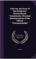 Tche-ka, the Story of the Bolshevist Extraordinary Commission; Personal Reminiscences of the Odessa 