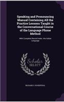 Speaking and Pronouncing Manual Containing All the Practice Lessons Taught in the Conversational Course of the Language Phone Method