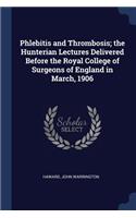 Phlebitis and Thrombosis; the Hunterian Lectures Delivered Before the Royal College of Surgeons of England in March, 1906