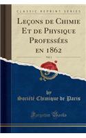Leçons de Chimie Et de Physique Professées En 1862, Vol. 1 (Classic Reprint)
