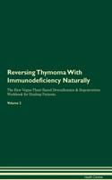 Reversing Thymoma With Immunodeficiency: Naturally The Raw Vegan Plant-Based Detoxification & Regeneration Workbook for Healing Patients. Volume 2