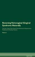 Reversing Vulvovaginal Gingival Syndrome: Naturally The Raw Vegan Plant-Based Detoxification & Regeneration Workbook for Healing Patients. Volume 2