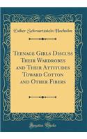 Teenage Girls Discuss Their Wardrobes and Their Attitudes Toward Cotton and Other Fibers (Classic Reprint)