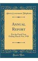 Annual Report: For the Fiscal Year Ending March 31st, 1930 (Classic Reprint)