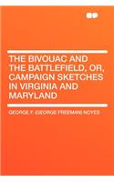 The Bivouac and the Battlefield, Or, Campaign Sketches in Virginia and Maryland