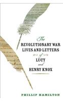 Revolutionary War Lives and Letters of Lucy and Henry Knox