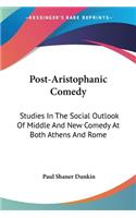 Post-Aristophanic Comedy: Studies In The Social Outlook Of Middle And New Comedy At Both Athens And Rome