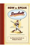 How to Speak Baseball: An Illustrated Guide to Ballpark Banter