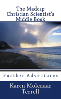 The Madcap Christian Scientist's Middle Book: Further Adventures in Christian Science(2 The Madcap Christian Scientist)