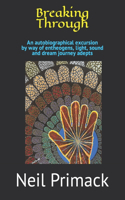 Breaking Through: An Autobiographical Excursion by Way of Entheogens, Light, Sound and Dream Journey Adepts