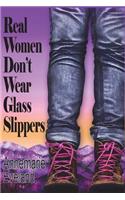 Real Women Don't Wear Glass Slippers