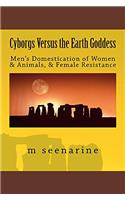 Cyborgs Versus the Earth Goddess: Mens Domestication of Women and Animals and Female Resistance