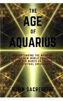 Age of Aquarius: Understanding the Meaning of the New World Changes and How God Wants Us to Live Our Spiritual Awakening