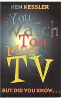 You Watch Too Much TV
