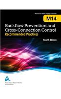 M14 Backflow Prevention and Cross-Connection Control Recommended Practices: (AWWA Manuals of Practice)