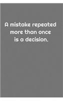 A mistake repeated more than once is a decision