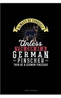 Always Be Yourself Unless You Can Be A German Pinscher Then Be A German Pinscher
