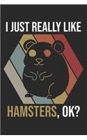 I Just Really Like Hamsters, OK?: DIN A5 Hamster Notizheft leer - 120 Seiten leeres Hamster Notizbuch für Notizen in Schule, Universität, Arbeit oder zuhause. - Eine tolles Geschenk 