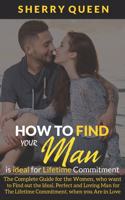 How to Find Your Man Is Ideal for Lifetime Commitment: The Complete Guide for the Women, who want to Find out the Ideal, Perfect and Loving Man for The Lifetime Commitment, when you Are in Love