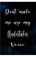 Don't Make Me Use My Undertaker Voice: The perfect gift for the professional in your life - Funny 119 page lined journal!