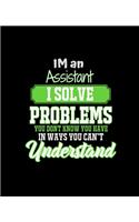 Im an Assistant I Solve Problems You Don't Know You Have in Ways You Can't Understand