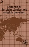 Lebensziel: So viele Länder wie möglich bereisen: Reisetagebuch Liniertes DinA 5 Notizbuch für Reise-Fans Notizen für Weltenbummler Notizheft
