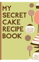 My Secret Cake Recipe Book: Your own Secret Cake Recipe Book: Collect the Recipes You Love in this stylish Notebook.Keep it a Secret!