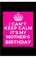 I Can't Keep Calm It's My Mother's Birthday