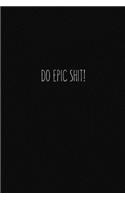 Do Epic Shit!: Blank Lined Composition Notebook, Planner & Journals to write in for women or man - Happiness Motivational and Inspirational Gift