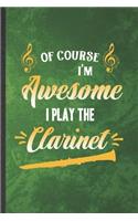 Of Course I'm Awesome I Play the Clarinet