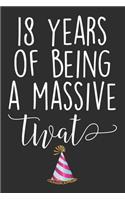 18 Years Of Being A Massive Twat: Blank Lined Journal - Funny Swearing Notebook Adult Humor Birtday Gag Gift For 18th Birthday