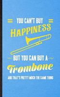 You Can't Buy Happiness but You Can Buy a Trombone and That's Pretty Much the Same Thing