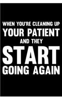 When You're Cleaning Up Your Patient And They Start Going Again