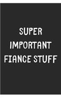 Super Important Fiance Stuff: Lined Journal, 120 Pages, 6 x 9, Funny Fiance Gift Idea, Black Matte Finish (Super Important Fiance Stuff Journal)