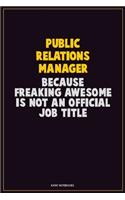 Public Relations Manager, Because Freaking Awesome Is Not An Official Job Title: Career Motivational Quotes 6x9 120 Pages Blank Lined Notebook Journal