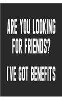 Are You Looking For Friends I've Got Benefits: Lined Journal, Diary Or Notebook For Friend. 6 in x 9 in Cover.