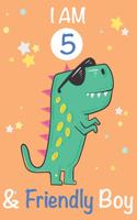 I am 5 and Friendly Boy: Dinosaur Journal, My Dinosaur Book A Happy Birthday 5 Years Old Dinosaur Activity Journal Notebook for Kids, 5 Year Old Birthday Gift for Boys! Birt