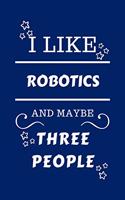 I Like Robotics And Maybe Three People