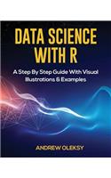 Data Science with R: A Step by Step Guide with Visual Illustrations & Examples