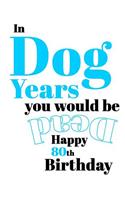 Happy 80th Birthday: In Dog Years You Would Be Dead Funny Birthday Journal with 105 Lined Pages to Write in