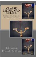 Classe media nao e elite!: Quando a educacao nao e libertadora e/ou quando os pobres e/ou miseraveis pensam que sao ricos(15 Colecao Filosofos Do Nosso Tempo)